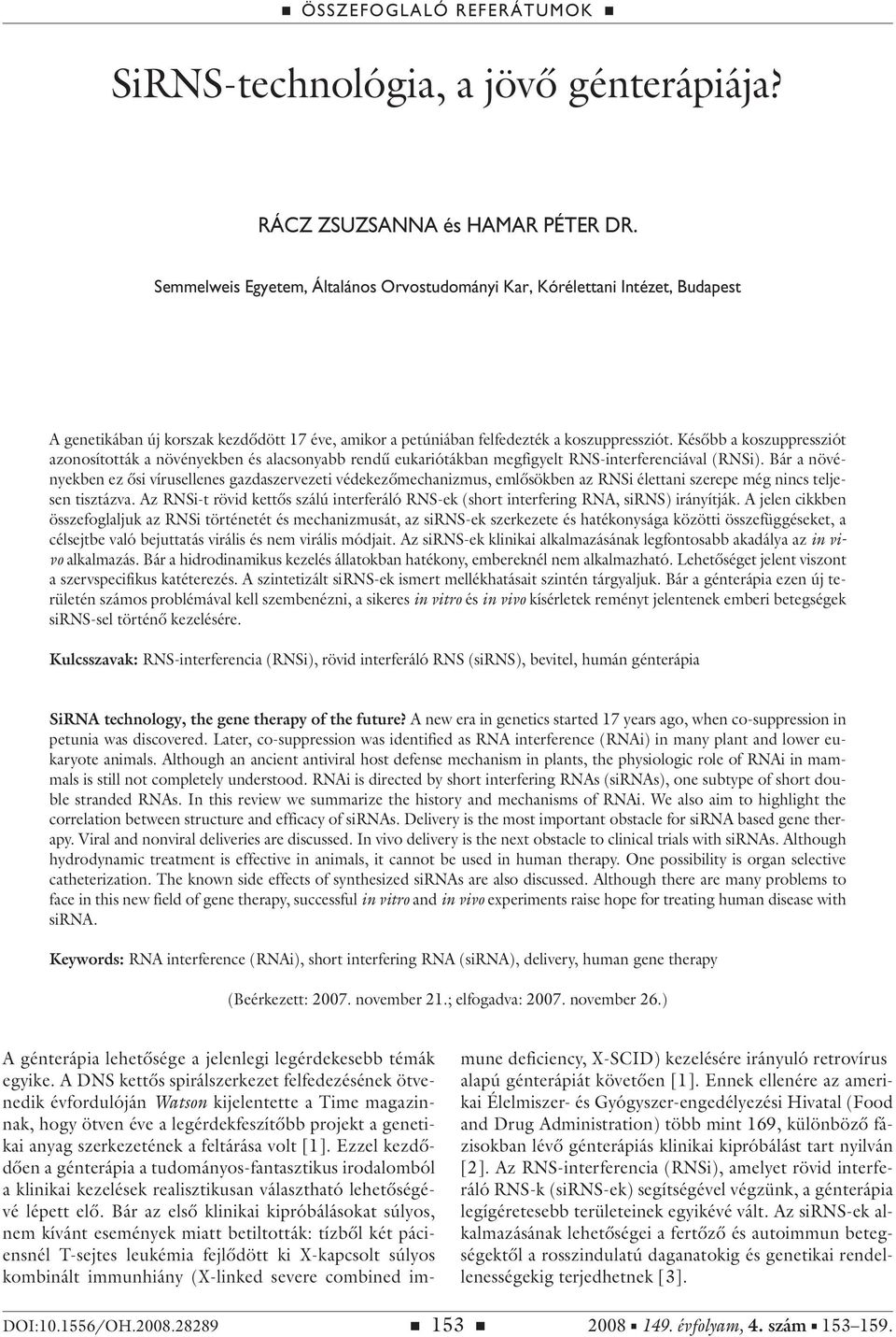 Késôbb a koszuppressziót azonosították a növényekben és alacsonyabb rendû eukariótákban megfigyelt RNS-interferenciával (RNSi).