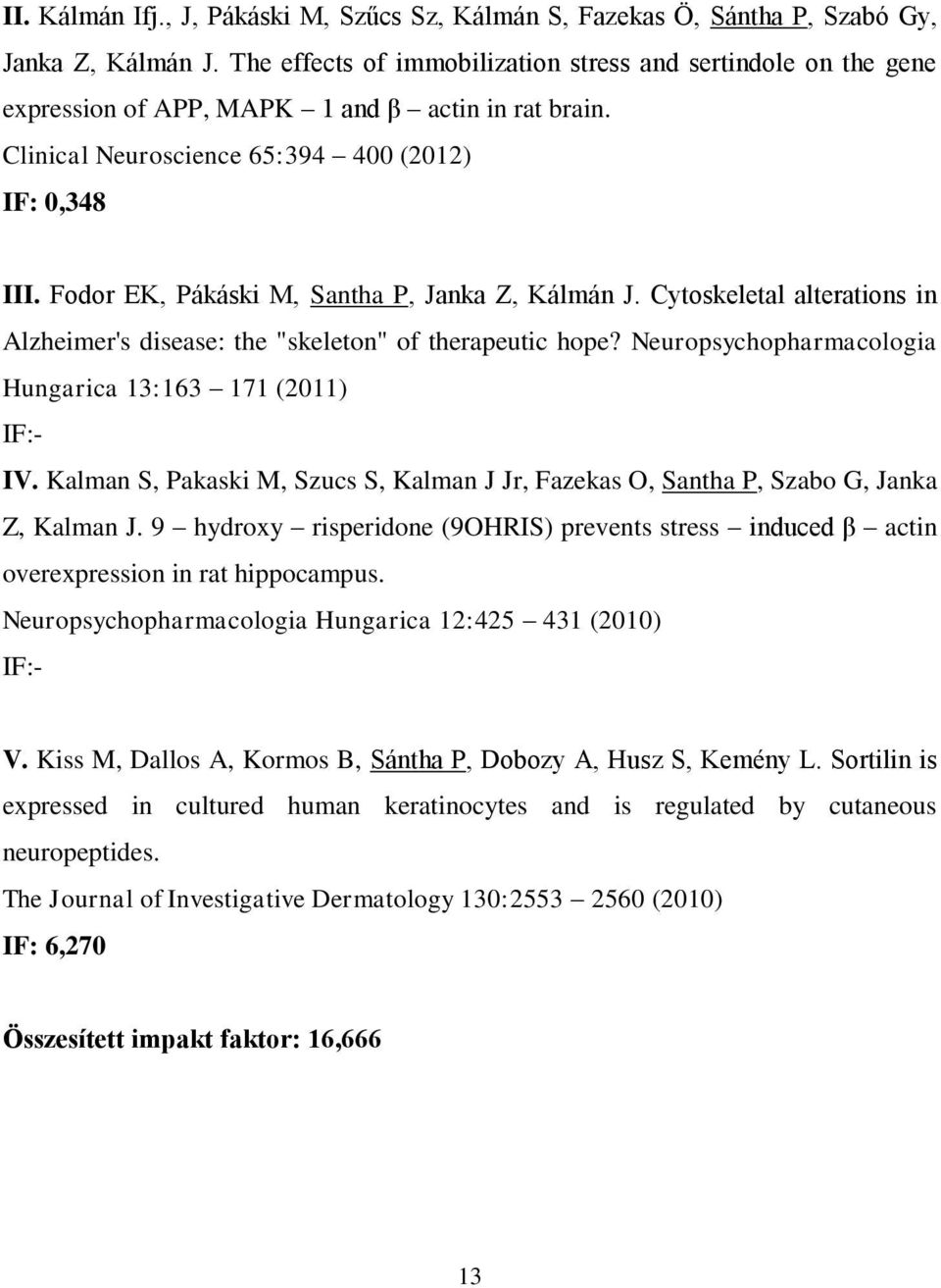 Fodor EK, Pákáski M, Santha P, Janka Z, Kálmán J. Cytoskeletal alterations in Alzheimer's disease: the "skeleton" of therapeutic hope? Neuropsychopharmacologia Hungarica 13:163 171 (2011) IF:- IV.