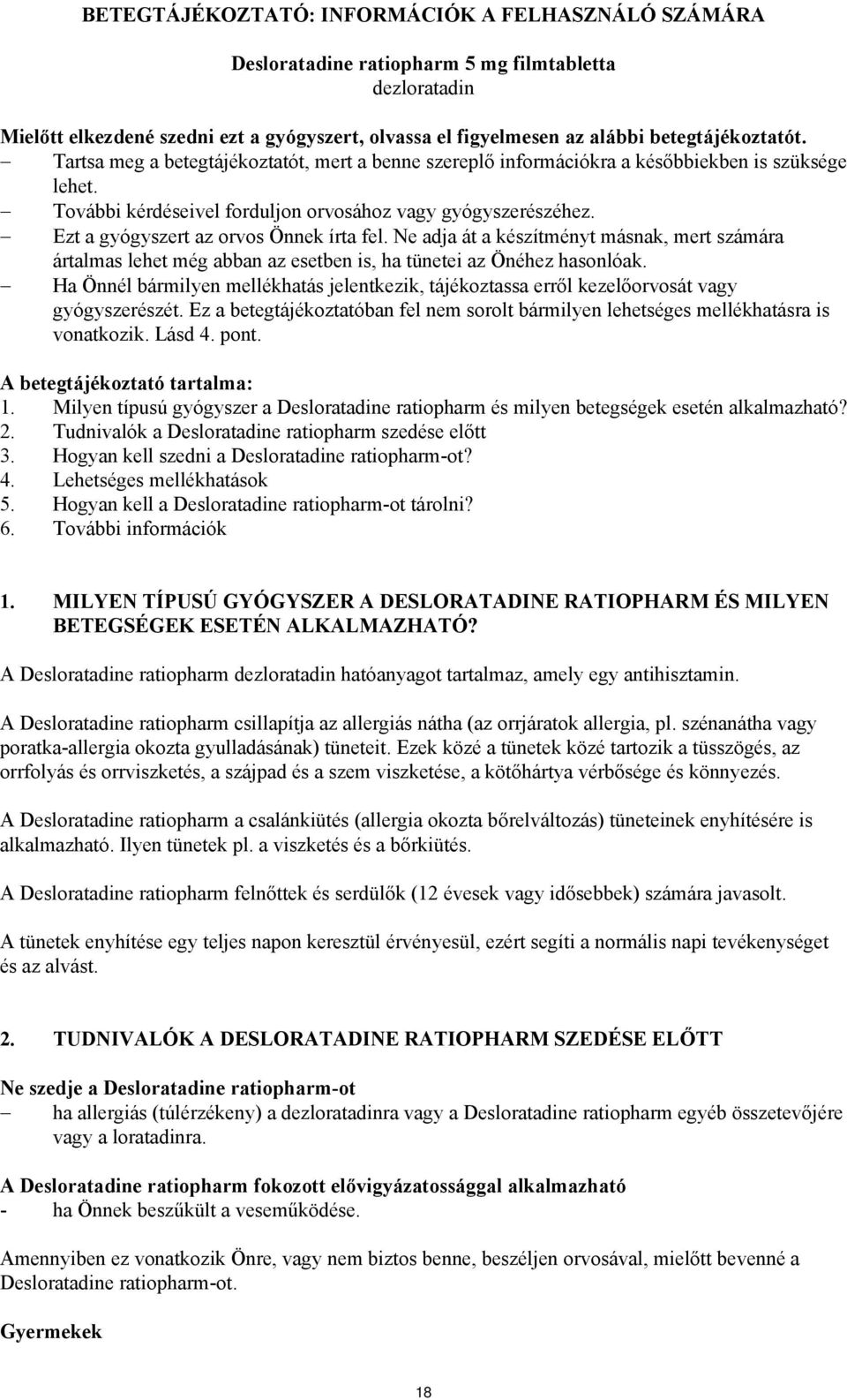 Ezt a gyógyszert az orvos Önnek írta fel. Ne adja át a készítményt másnak, mert számára ártalmas lehet még abban az esetben is, ha tünetei az Önéhez hasonlóak.