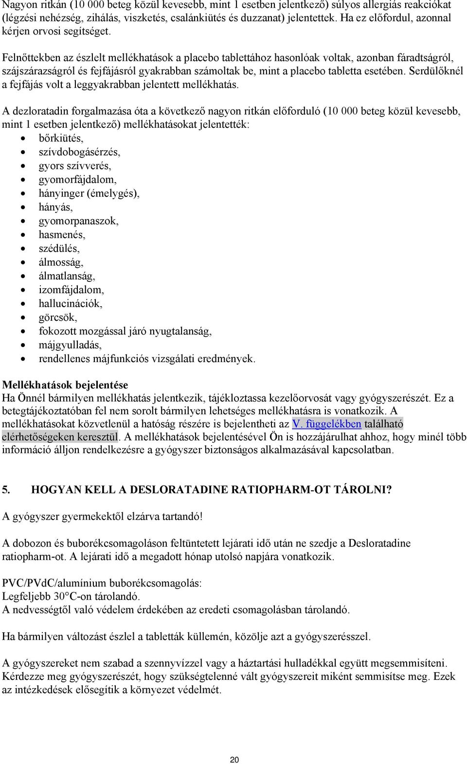 Felnőttekben az észlelt mellékhatások a placebo tablettához hasonlóak voltak, azonban fáradtságról, szájszárazságról és fejfájásról gyakrabban számoltak be, mint a placebo tabletta esetében.