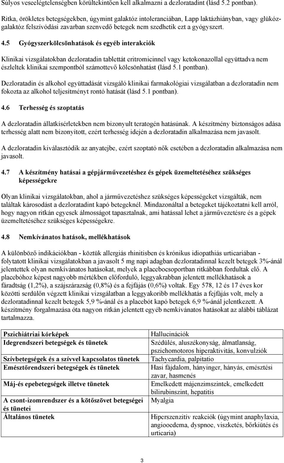 5 Gyógyszerkölcsönhatások és egyéb interakciók Klinikai vizsgálatokban dezloratadin tablettát eritromicinnel vagy ketokonazollal együttadva nem észleltek klinikai szempontból számottevő kölcsönhatást