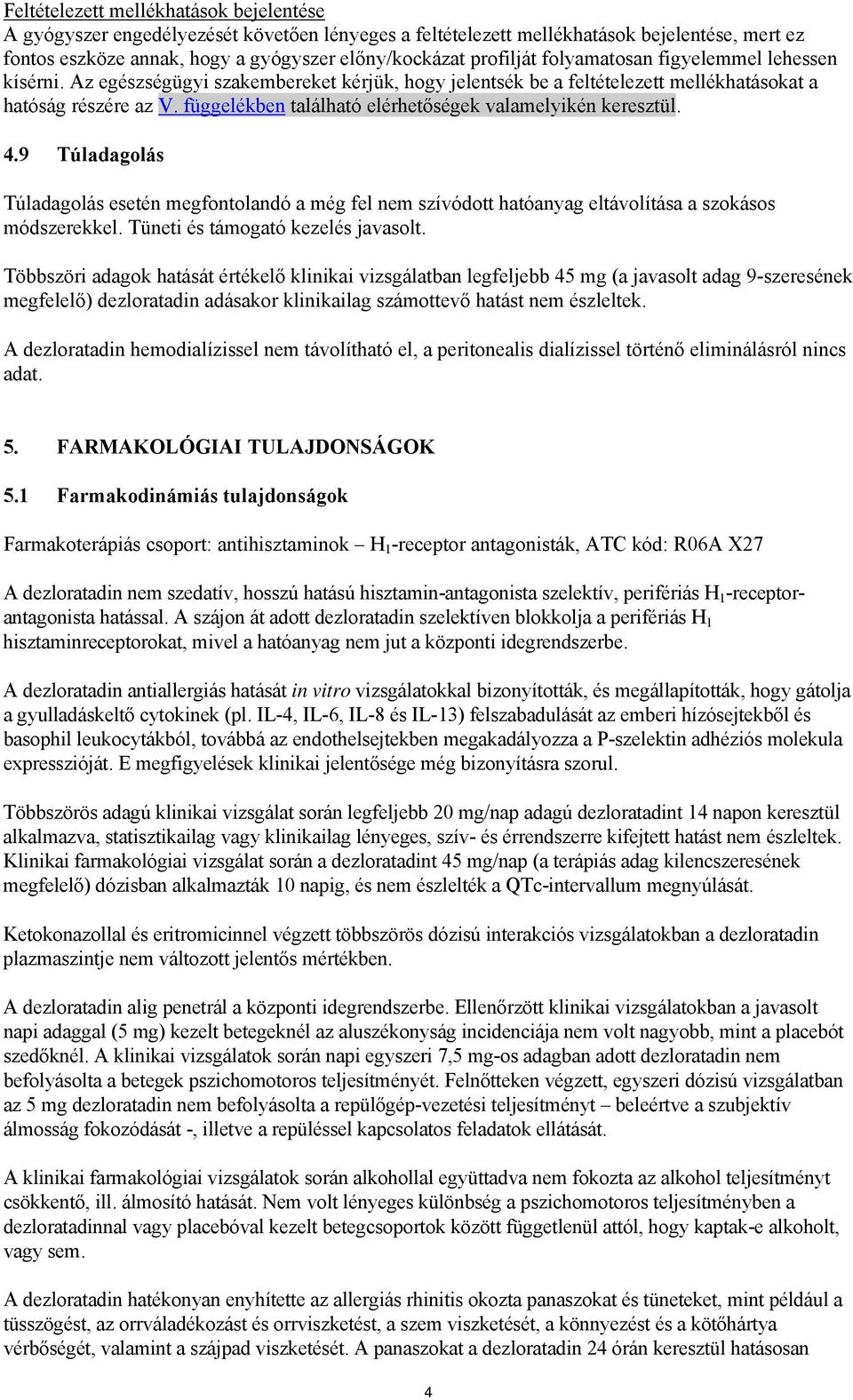 függelékben található elérhetőségek valamelyikén keresztül. 4.9 Túladagolás Túladagolás esetén megfontolandó a még fel nem szívódott hatóanyag eltávolítása a szokásos módszerekkel.
