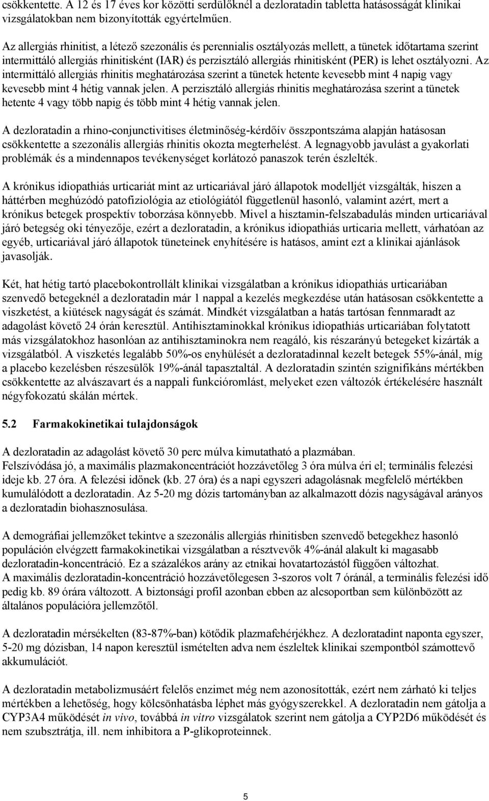 lehet osztályozni. Az intermittáló allergiás rhinitis meghatározása szerint a tünetek hetente kevesebb mint 4 napig vagy kevesebb mint 4 hétig vannak jelen.
