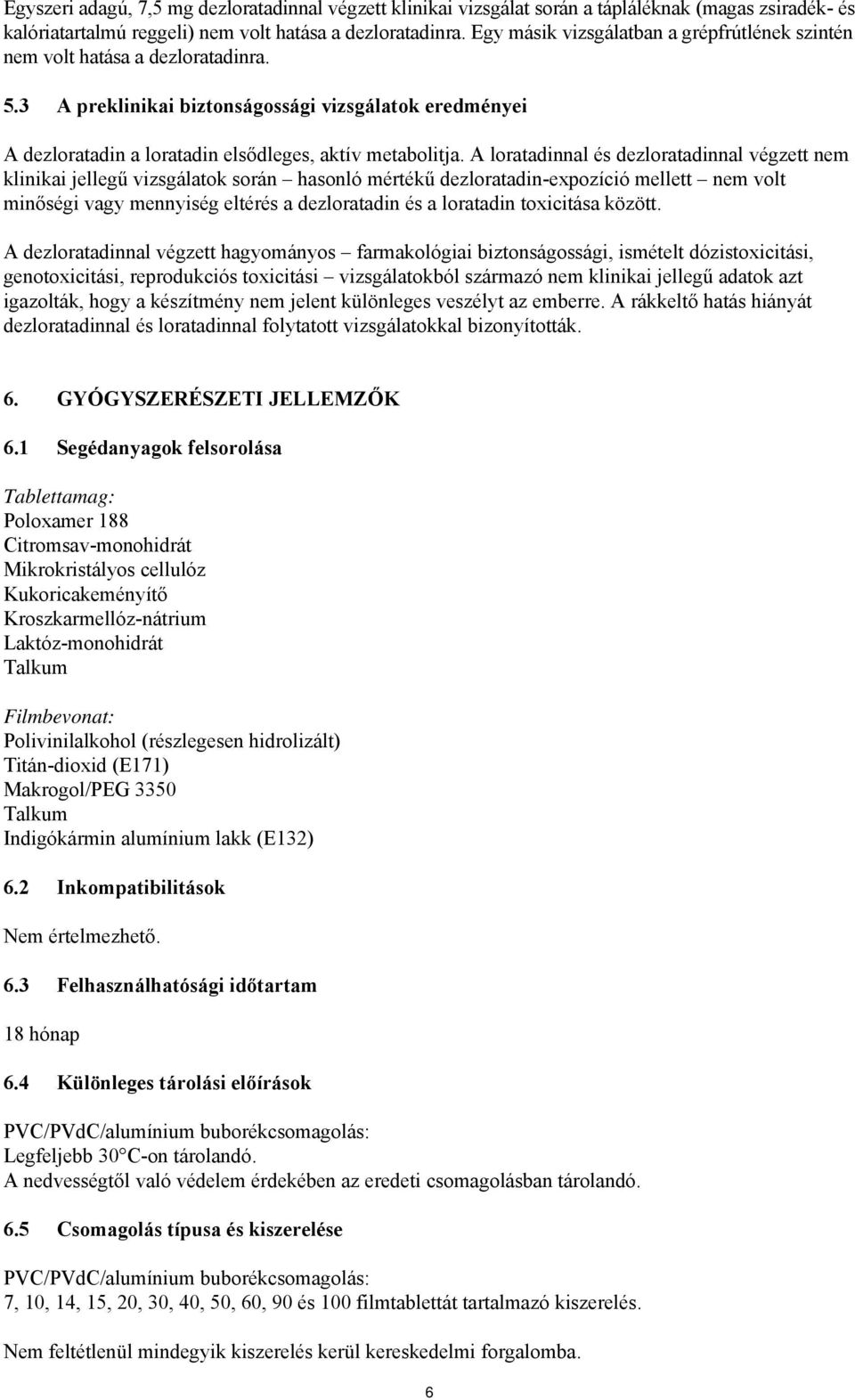A loratadinnal és dezloratadinnal végzett nem klinikai jellegű vizsgálatok során hasonló mértékű dezloratadin-expozíció mellett nem volt minőségi vagy mennyiség eltérés a dezloratadin és a loratadin