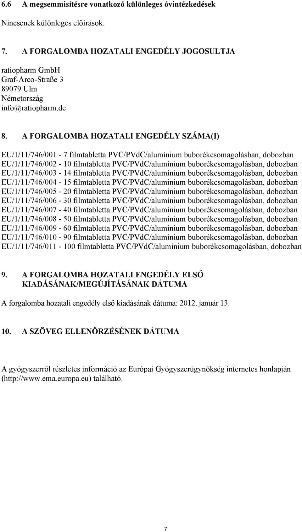 A FORGALOMBA HOZATALI ENGEDÉLY SZÁMA(I) EU/1/11/746/001-7 filmtabletta PVC/PVdC/alumínium buborékcsomagolásban, dobozban EU/1/11/746/002-10 filmtabletta PVC/PVdC/alumínium buborékcsomagolásban,