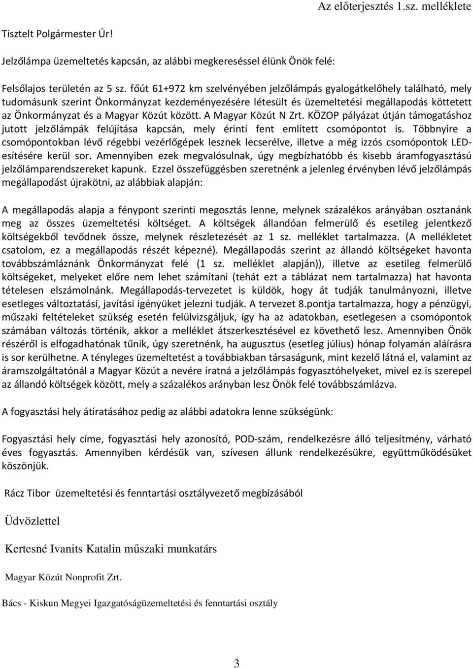 Közút között. A Magyar Közút N Zrt. KÖZOP pályázat útján támogatáshoz jutott jelzőlámpák felújítása kapcsán, mely érinti fent említett csomópontot is.