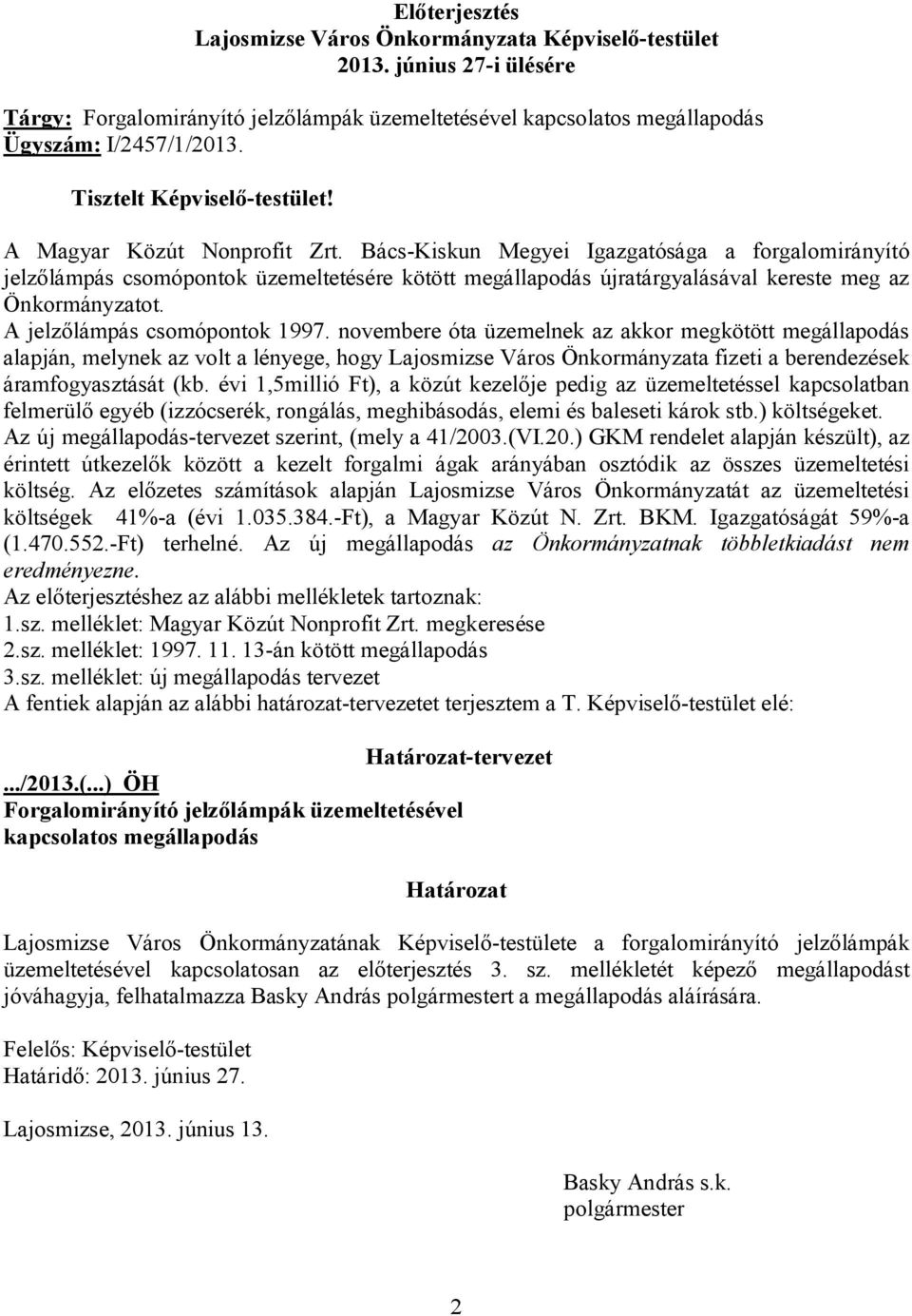 Bács-Kiskun Megyei Igazgatósága a forgalomirányító jelzőlámpás csomópontok üzemeltetésére kötött megállapodás újratárgyalásával kereste meg az Önkormányzatot. A jelzőlámpás csomópontok 1997.