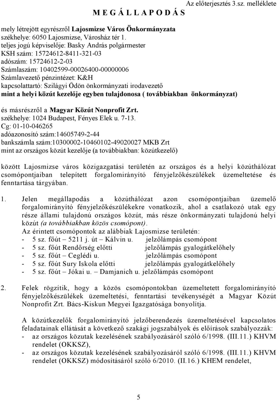 Ödön önkormányzati irodavezető mint a helyi közút kezelője egyben tulajdonosa ( továbbiakban önkormányzat) és másrészről a Magyar Közút Nonprofit Zrt. székhelye: 1024 Budapest, Fényes Elek u. 7-13.