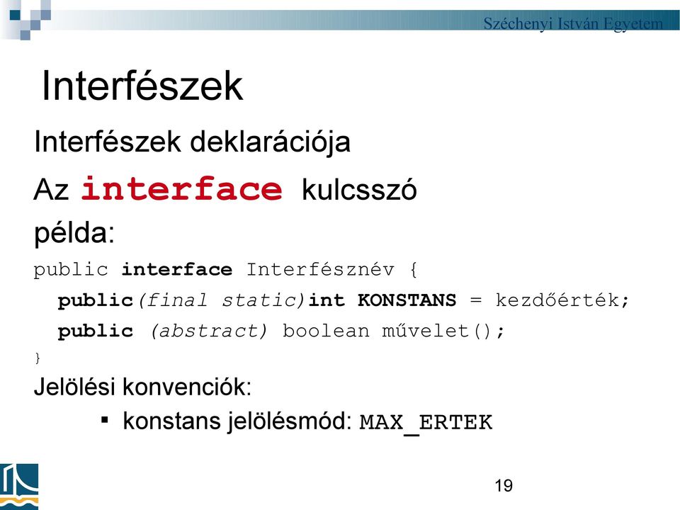 static)int KONSTANS = kezdőérték; public (abstract) boolean