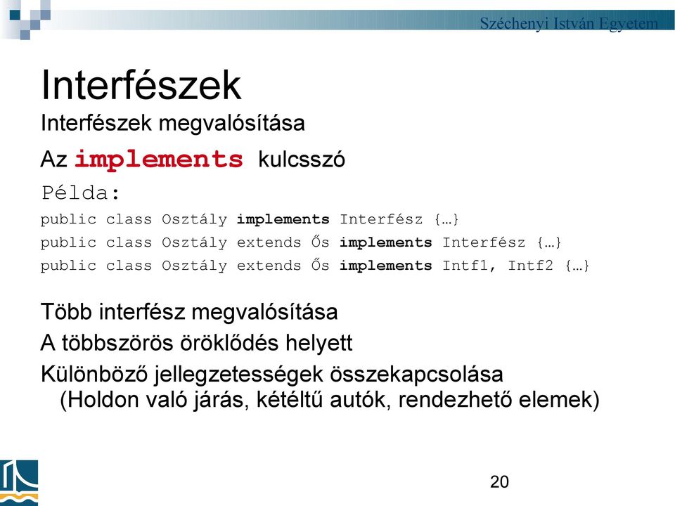 Osztály extends Ős implements Intf1, Intf2 { } Több interfész megvalósítása A többszörös