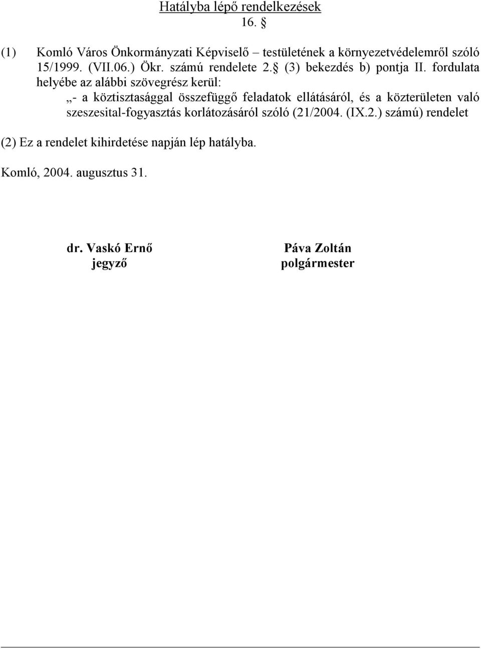 fordulata helyébe az alábbi szövegrész kerül: - a köztisztasággal összefüggő feladatok ellátásáról, és a közterületen való