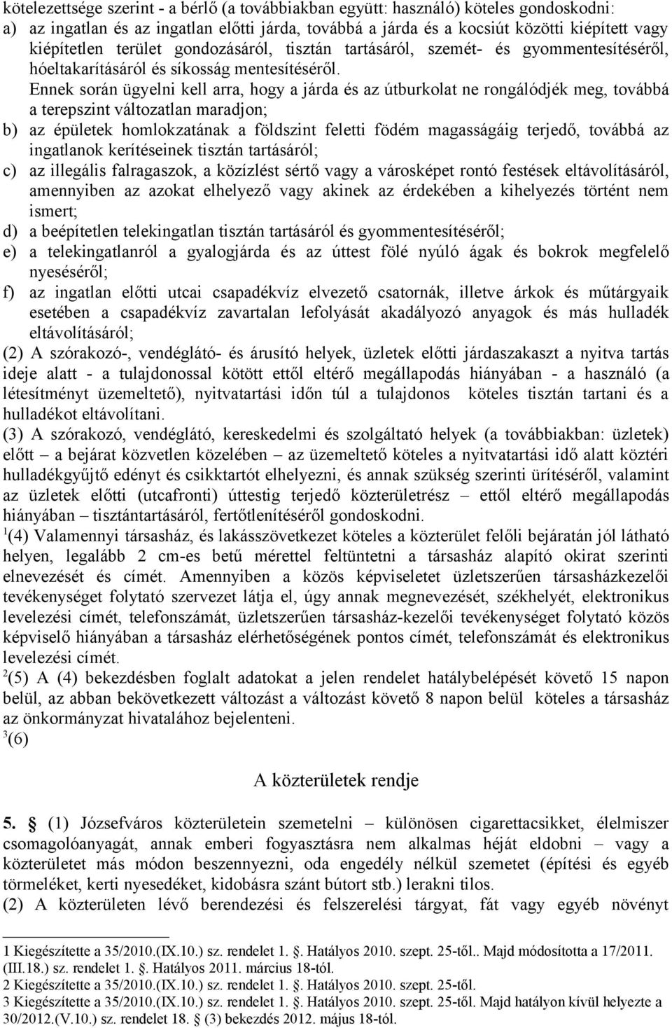 Ennek során ügyelni kell arra, hogy a járda és az útburkolat ne rongálódjék meg, továbbá a terepszint változatlan maradjon; b) az épületek homlokzatának a földszint feletti födém magasságáig terjedő,