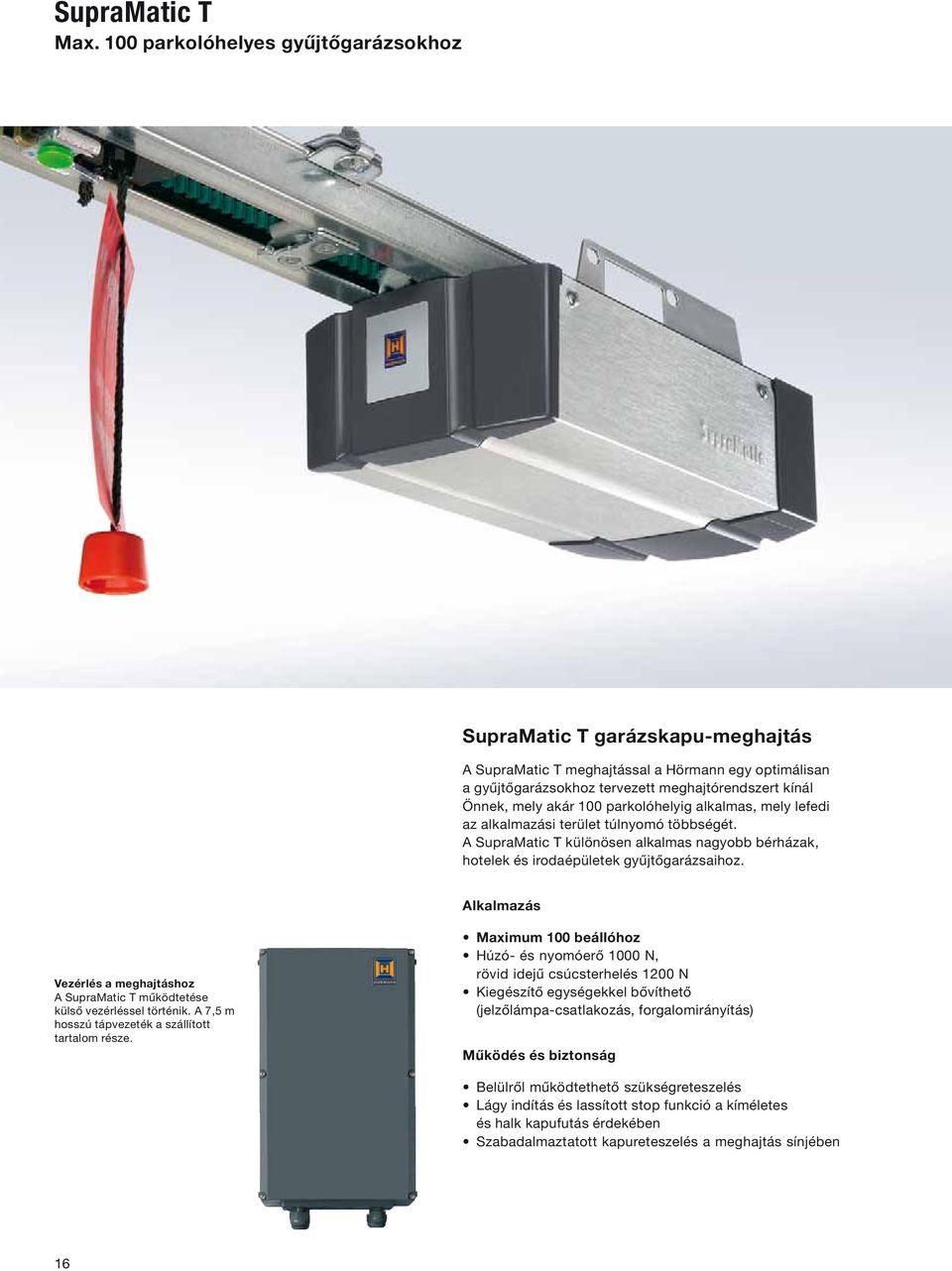 parkolóhelyig alkalmas, mely lefedi az alkalmazási terület túlnyomó többségét. A SupraMatic T különösen alkalmas nagyobb bérházak, hotelek és irodaépületek gyűjtőgarázsaihoz.