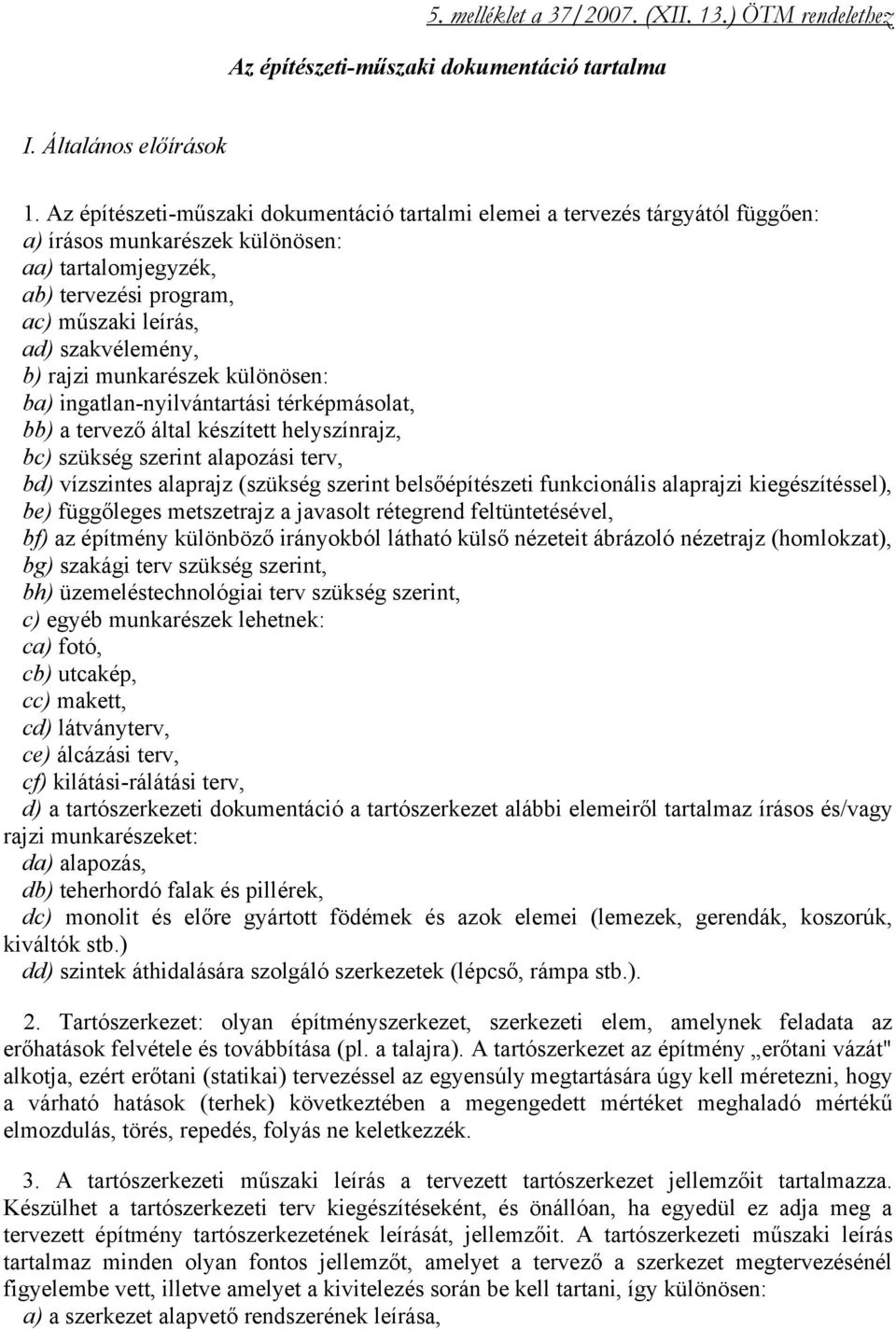 rajzi munkarészek különösen: ba) ingatlan-nyilvántartási térképmásolat, bb) a tervező által készített helyszínrajz, bc) szükség szerint alapozási terv, bd) vízszintes alaprajz (szükség szerint