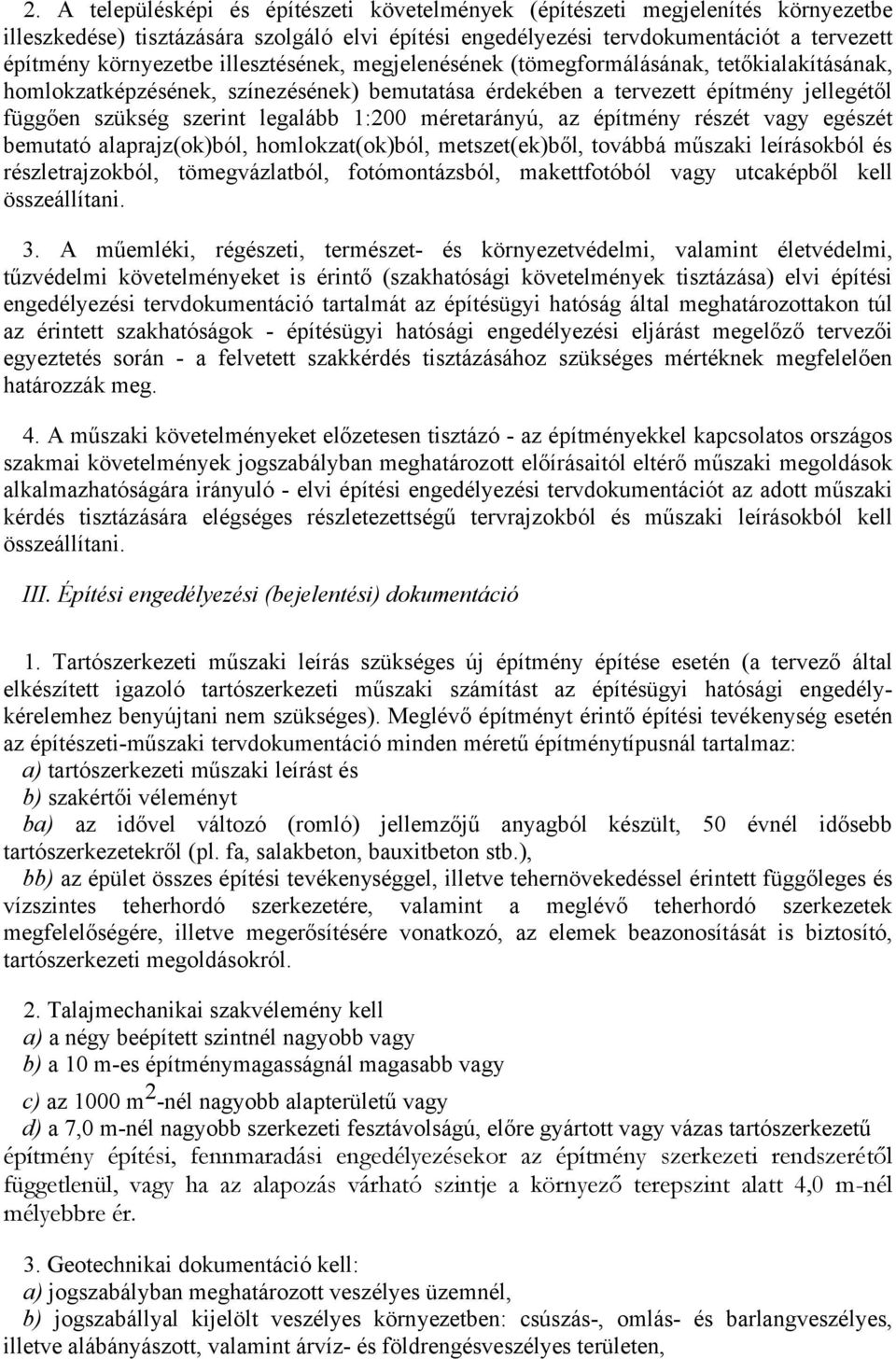 méretarányú, az építmény részét vagy egészét bemutató alaprajz(ok)ból, homlokzat(ok)ból, metszet(ek)ből, továbbá műszaki leírásokból és részletrajzokból, tömegvázlatból, fotómontázsból, makettfotóból