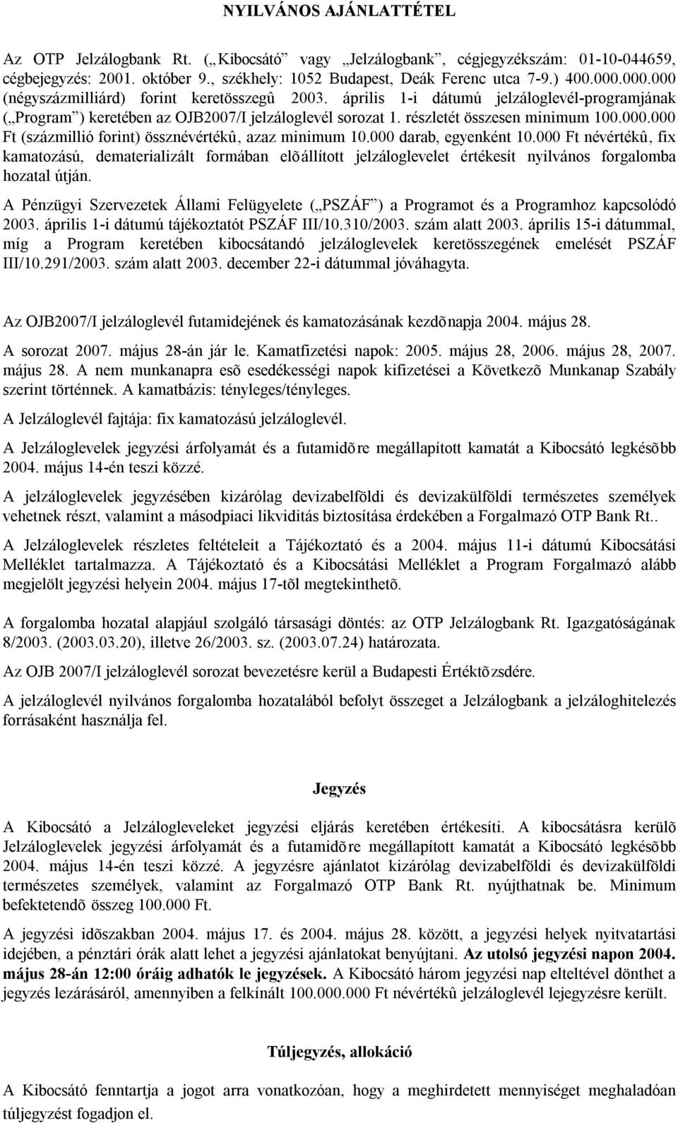 000 darab, egyenként 10.000 Ft névértékû, fix kamatozású, dematerializált formában elõállított jelzáloglevelet értékesít nyilvános forgalomba hozatal útján.