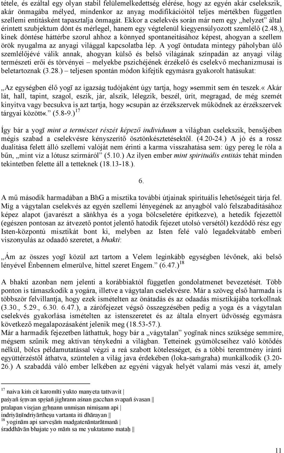 ), kinek döntése háttérbe szorul ahhoz a könnyed spontaneitásához képest, ahogyan a szellem örök nyugalma az anyagi világgal kapcsolatba lép.