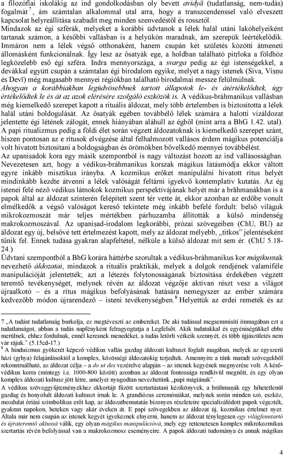 Mindazok az égi szférák, melyeket a korábbi üdvtanok a lélek halál utáni lakóhelyeiként tartanak számon, a késıbbi vallásban is a helyükön maradnak, ám szerepük leértékelıdik.