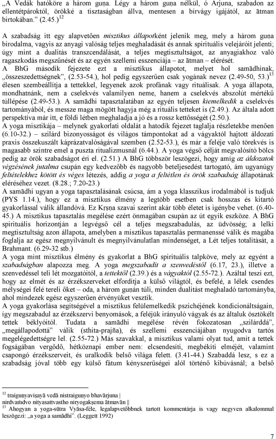 dualitás transzcendálását, a teljes megtisztultságot, az anyagiakhoz való ragaszkodás megszőnését és az egyén szellemi esszenciája az ātman elérését.