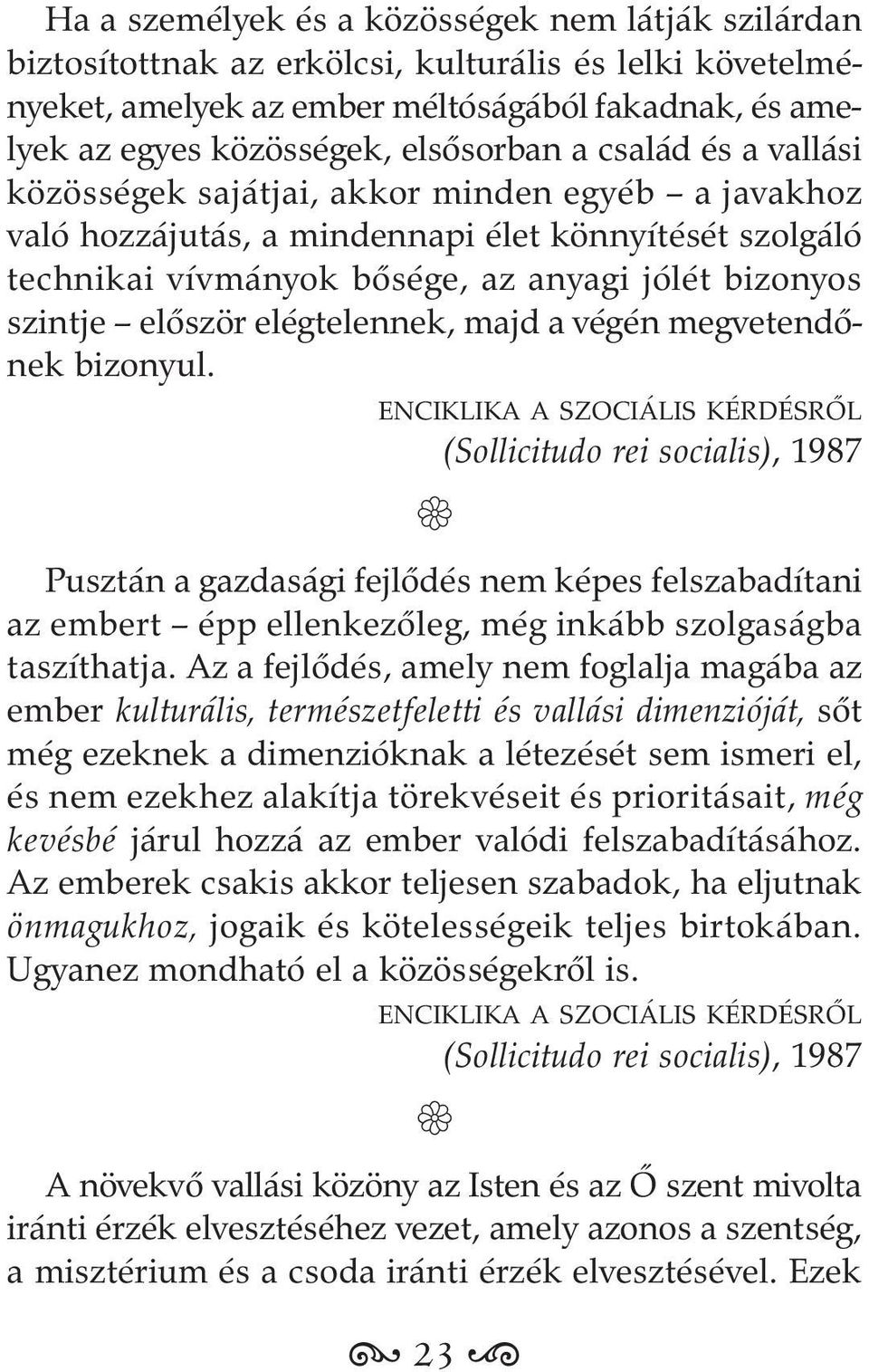 elégtelennek, majd a végén megvetendőnek bizonyul.