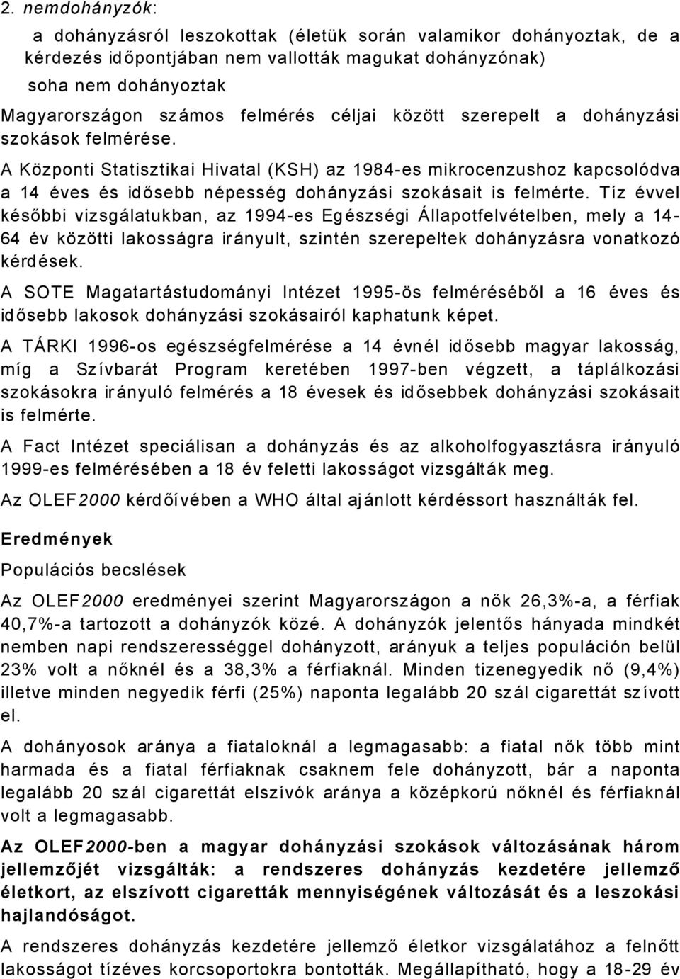 TÑz Ävvel käsőbbi vizsgålatukban, az 994es EgÄszsÄgi çllapotfelvätelben, mely a 4 64 Äv kàzàtti lakossågra irånyult, szintän szerepeltek dohånyzåsra vonatkozé kärdäsek.