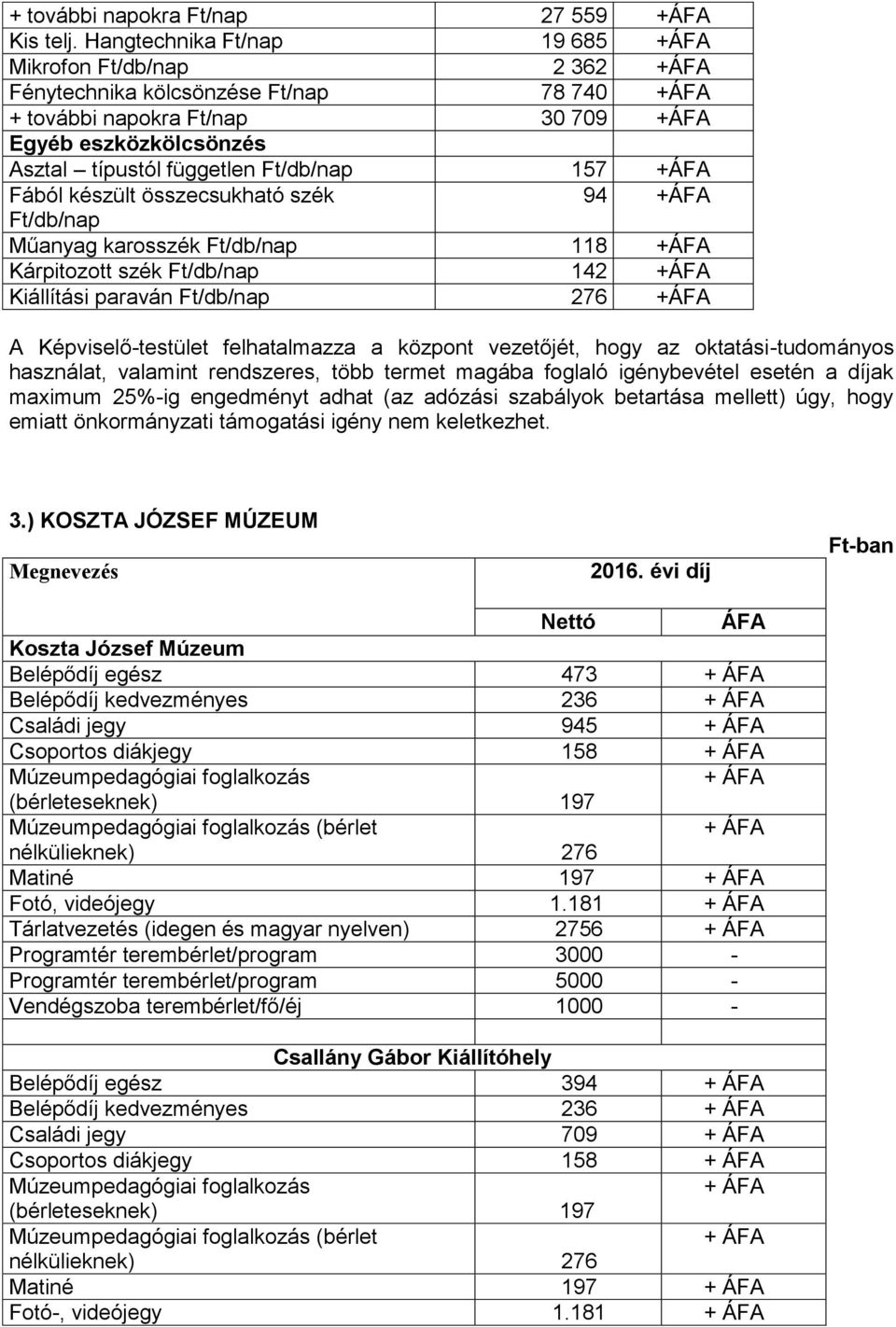 összecsukható szék 94 Ft/db/nap Műanyag karosszék Ft/db/nap 118 Kárpitozott szék Ft/db/nap 142 Kiállítási paraván Ft/db/nap 276 A Képviselőtestület felhatalmazza a központ vezetőjét, hogy az