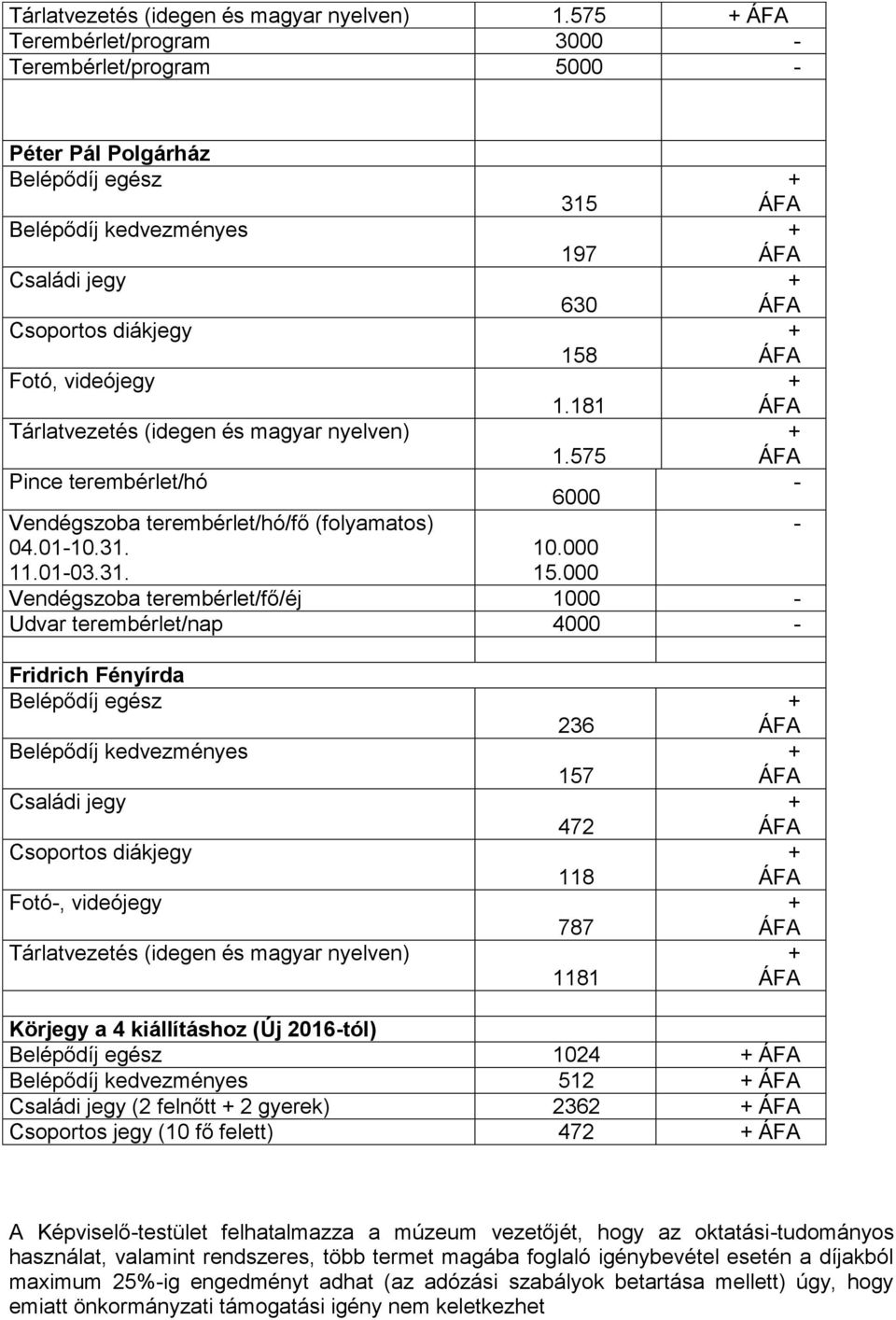 nyelven) Pince terembérlet/hó 315 197 630 158 1.181 1.575 6000 Vendégszoba terembérlet/hó/fő (folyamatos) 04.0110.31. 11.0103.31. 10.000 15.