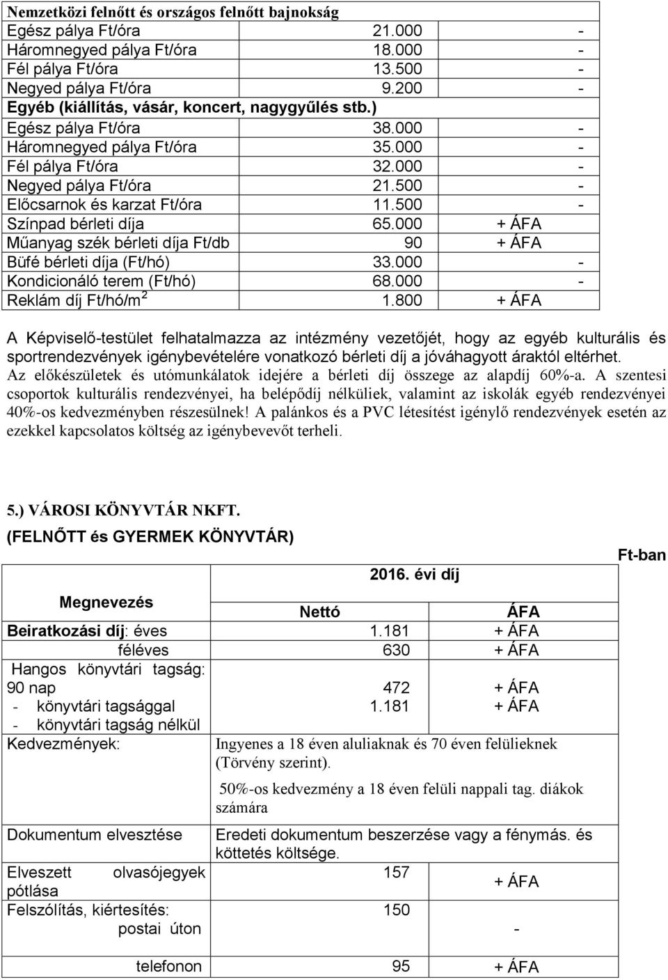 500 Színpad bérleti díja 65.000 Műanyag szék bérleti díja Ft/db 90 Büfé bérleti díja (Ft/hó) 33.000 Kondicionáló terem (Ft/hó) 68.000 Reklám díj Ft/hó/m 2 1.