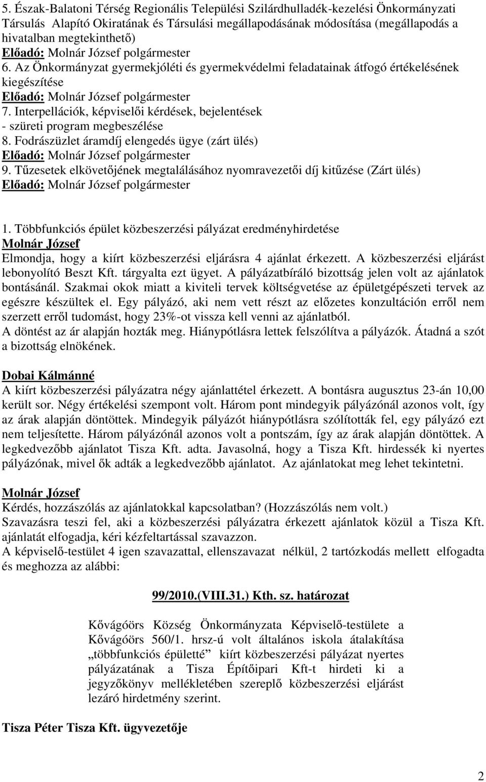 Interpellációk, képvisel i kérdések, bejelentések - szüreti program megbeszélése 8. Fodrászüzlet áramdíj elengedés ügye (zárt ülés) El adó: polgármester 9.