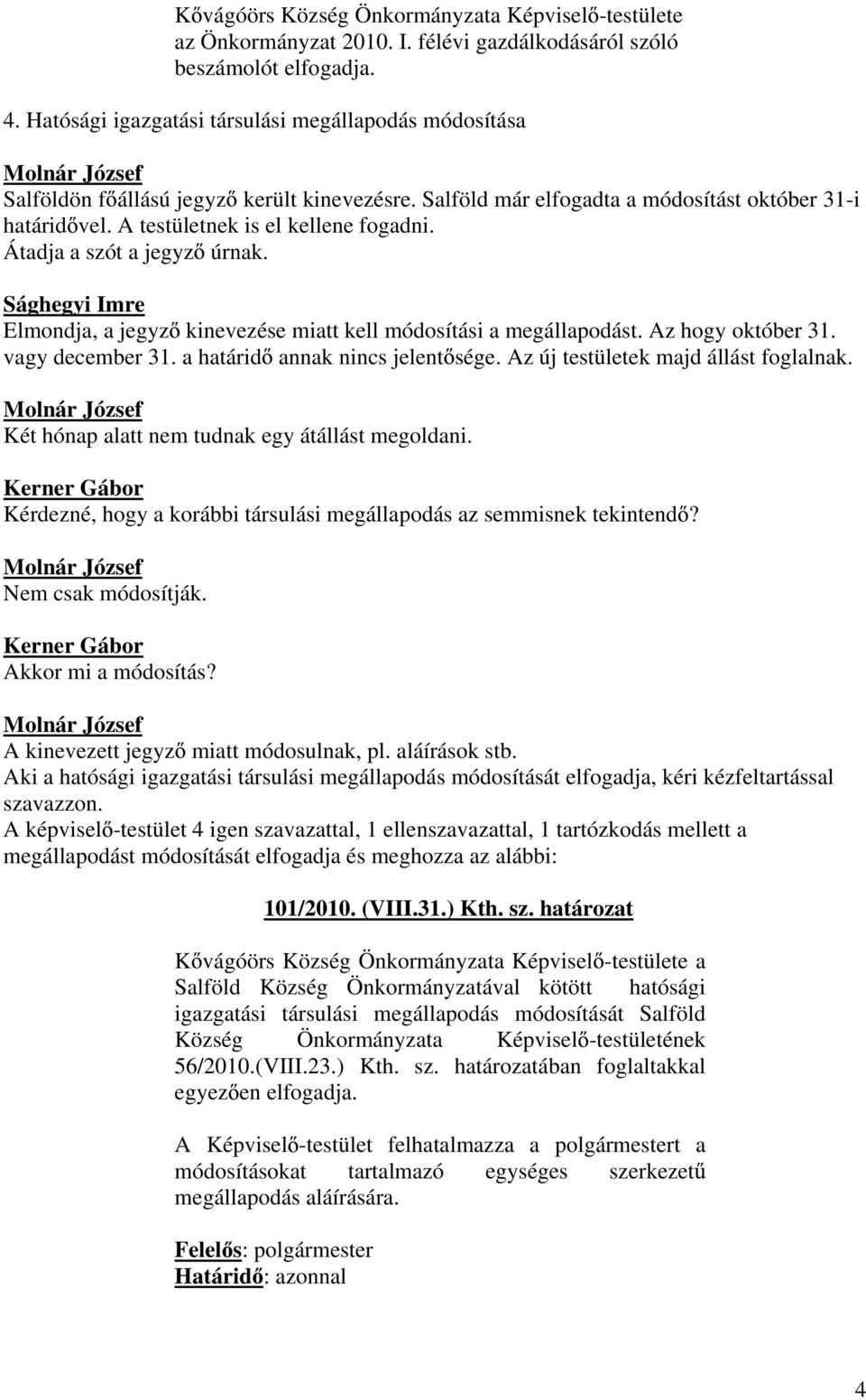 Átadja a szót a jegyz úrnak. Sághegyi Imre Elmondja, a jegyz kinevezése miatt kell módosítási a megállapodást. Az hogy október 31. vagy december 31. a határid annak nincs jelent sége.