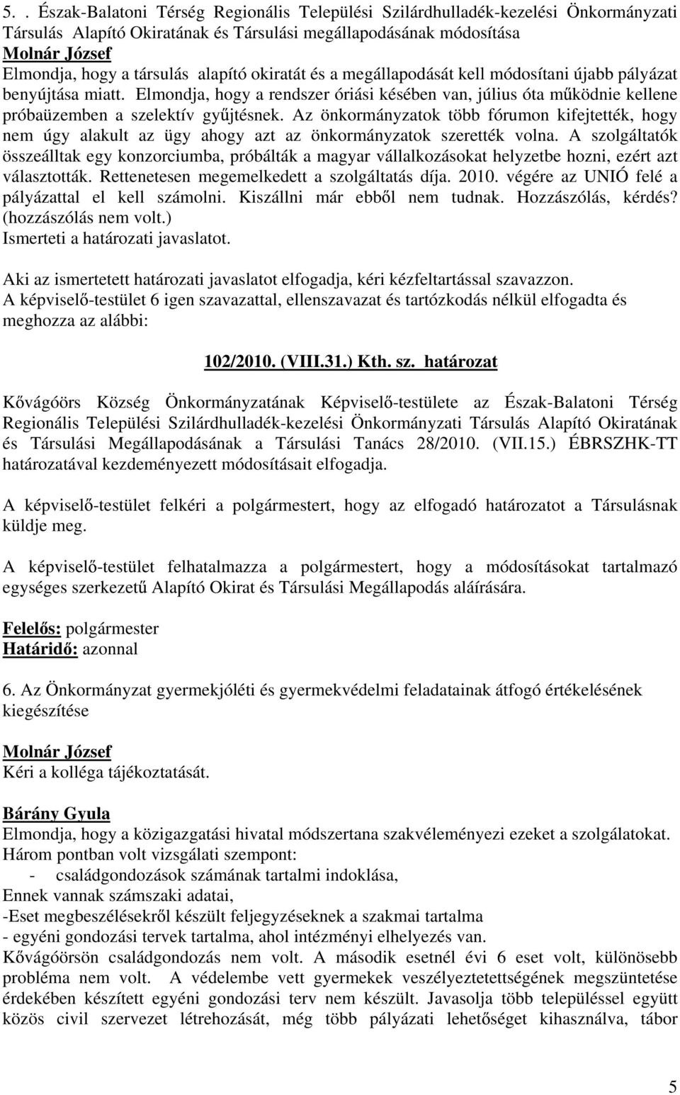 Az önkormányzatok több fórumon kifejtették, hogy nem úgy alakult az ügy ahogy azt az önkormányzatok szerették volna.