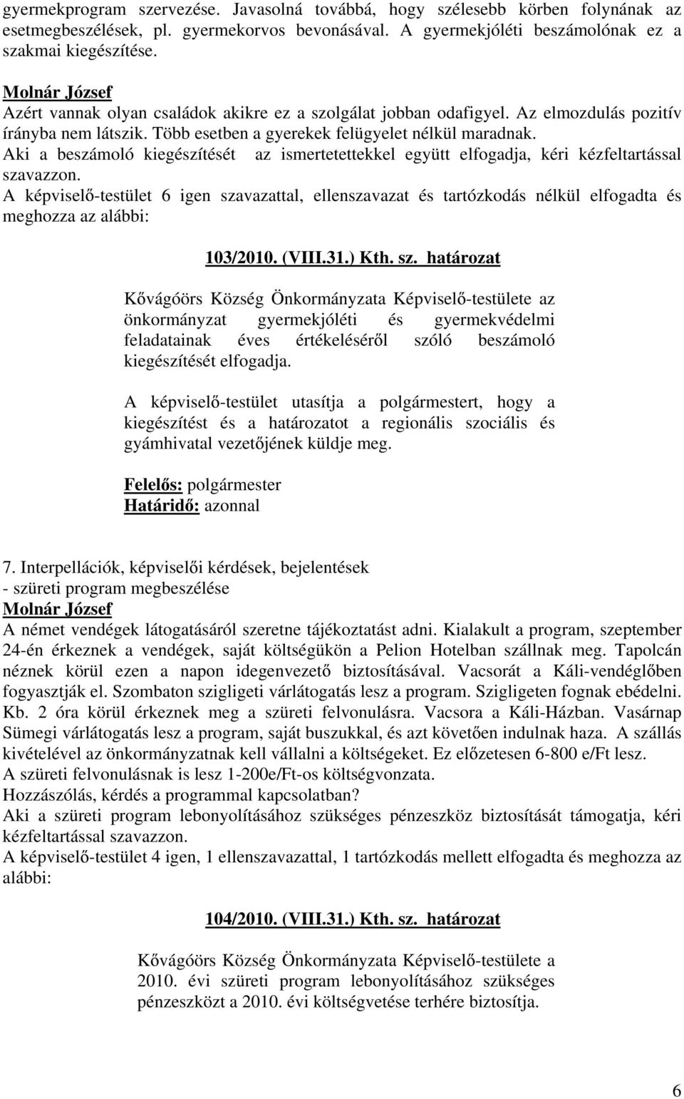 Aki a beszámoló kiegészítését az ismertetettekkel együtt elfogadja, kéri kézfeltartással szavazzon.
