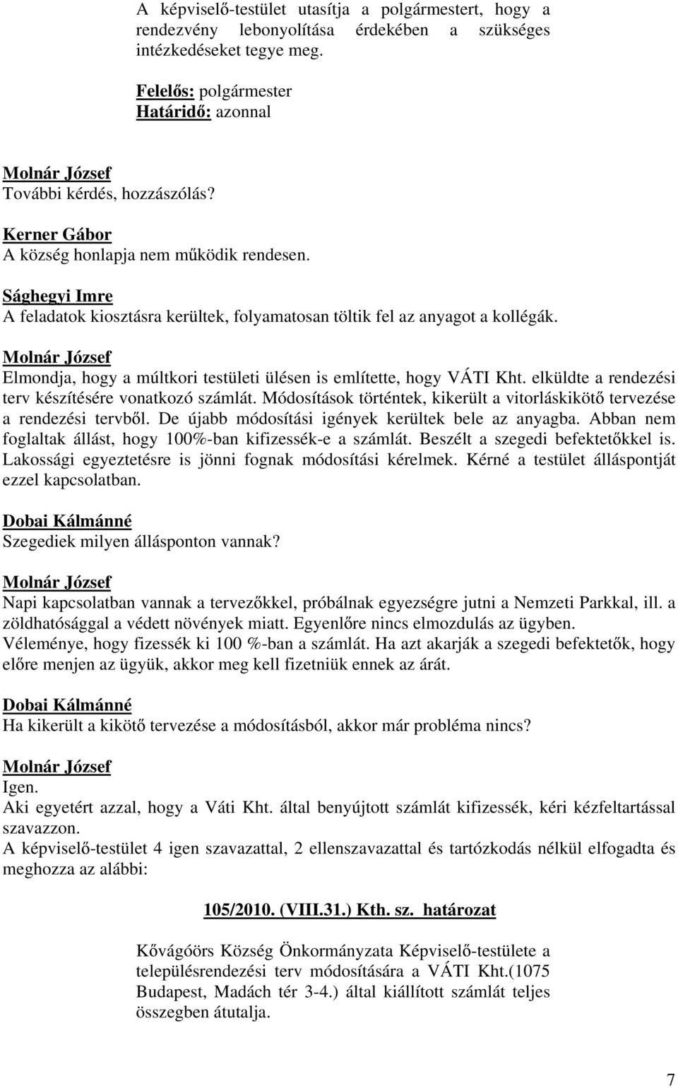 Elmondja, hogy a múltkori testületi ülésen is említette, hogy VÁTI Kht. elküldte a rendezési terv készítésére vonatkozó számlát.