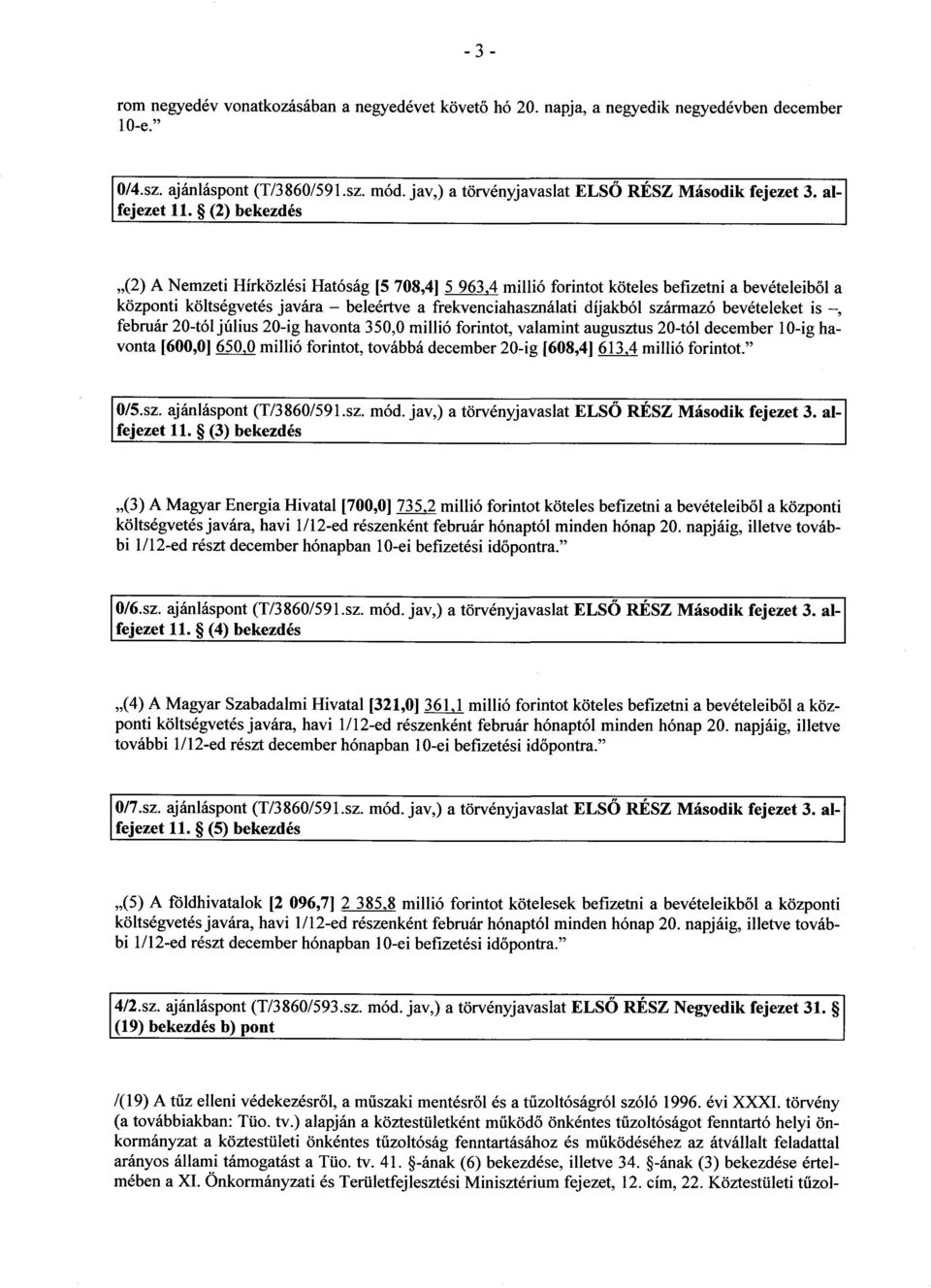 (2) bekezdés (2) A Nemzeti Hírközlési Hatóság [5 708,4] 5 963,4 millió forintot köteles befizetni a bevételeib ő l a központi költségvetés javára beleértve a frekvenciahasználati díjakból származó