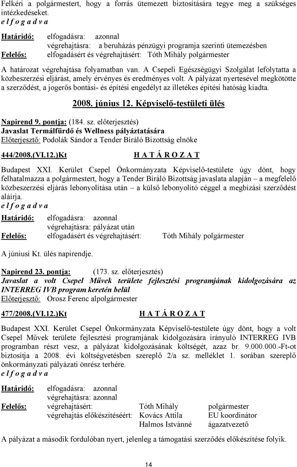 A Csepeli Egészségügyi Szolgálat lefolytatta a közbeszerzési eljárást, amely érvényes és eredményes volt.