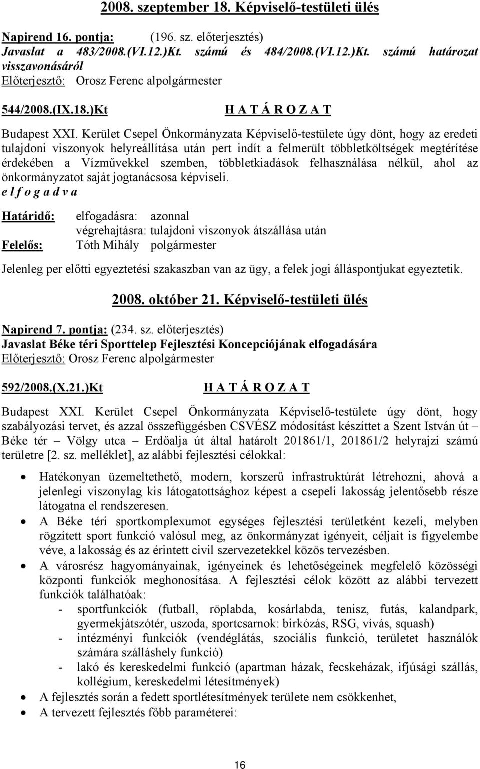 Kerület Csepel Önkormányzata Képviselő-testülete úgy dönt, hogy az eredeti tulajdoni viszonyok helyreállítása után pert indít a felmerült többletköltségek megtérítése érdekében a Vízművekkel szemben,