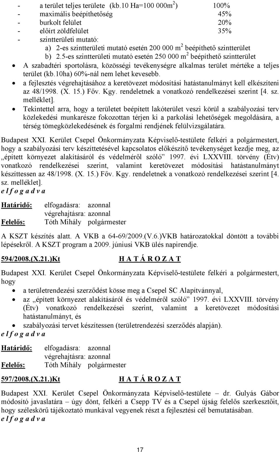 2.5-es szintterületi mutató esetén 250 000 m 2 beépíthető szintterület A szabadtéri sportolásra, közösségi tevékenységre alkalmas terület mértéke a teljes terület (kb.10ha) 60%-nál nem lehet kevesebb.