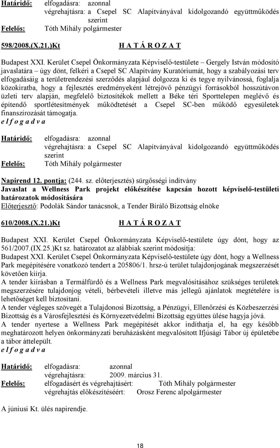 szerződés alapjául dolgozza ki és tegye nyilvánossá, foglalja közokiratba, hogy a fejlesztés eredményeként létrejövő pénzügyi forrásokból hosszútávon üzleti terv alapján, megfelelő biztosítékok
