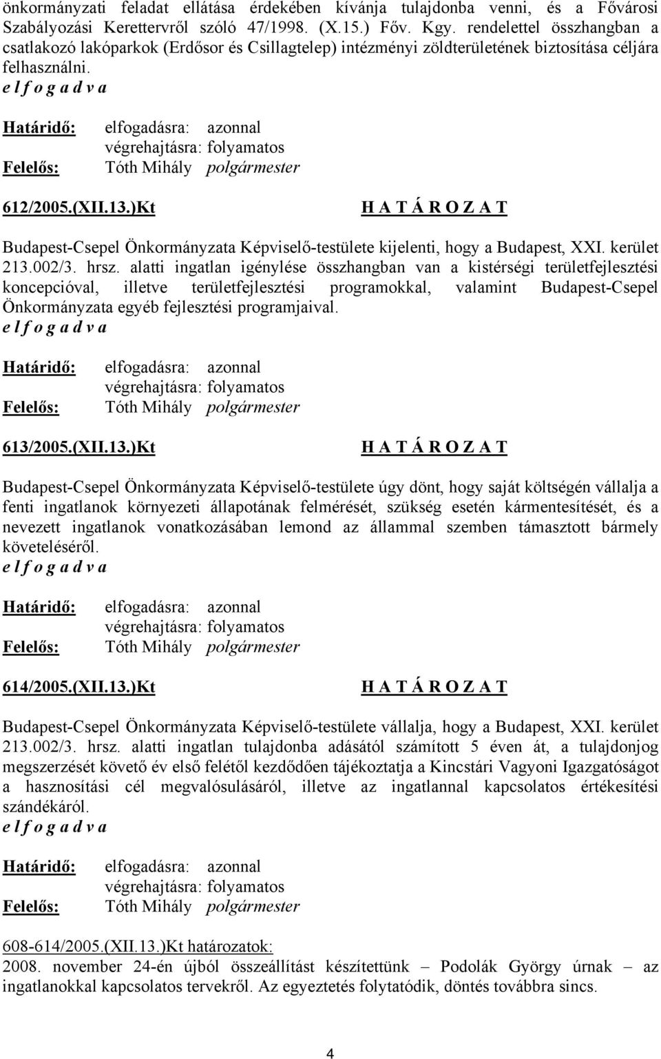 )Kt Budapest-Csepel Önkormányzata Képviselő-testülete kijelenti, hogy a Budapest, XXI. kerület 213.002/3. hrsz.