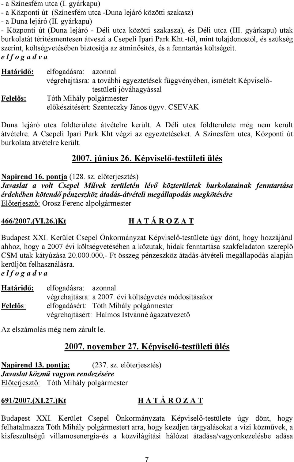 -től, mint tulajdonostól, és szükség szerint, költségvetésében biztosítja az átminősítés, és a fenntartás költségeit.