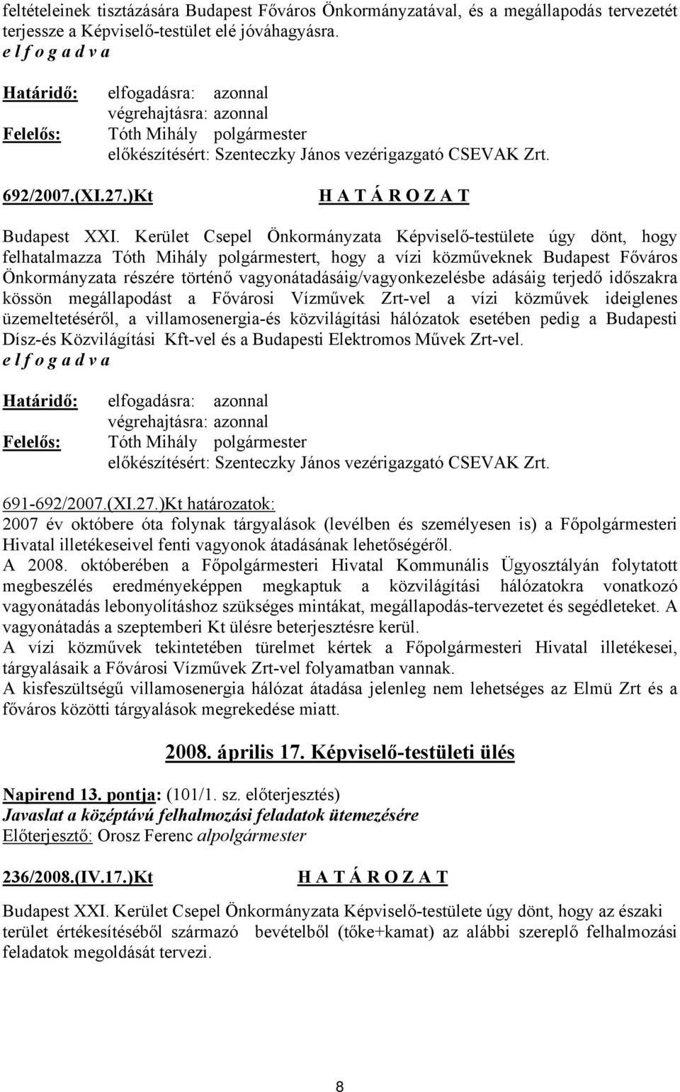 Kerület Csepel Önkormányzata Képviselő-testülete úgy dönt, hogy felhatalmazza Tóth Mihály polgármestert, hogy a vízi közműveknek Budapest Főváros Önkormányzata részére történő