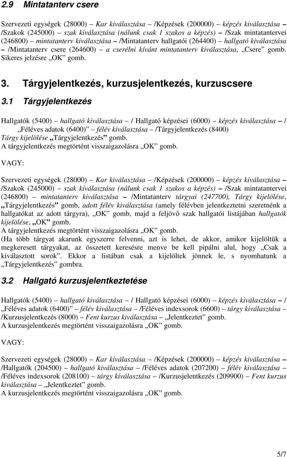 1 Tárgyjelentkezés Hallgatók (5400) hallgató kiválasztása / Hallgató képzései (6000) képzés kiválasztása / Féléves adatok (6400) félév kiválasztása /Tárgyjelentkezés (8400) Tárgy kijelölése