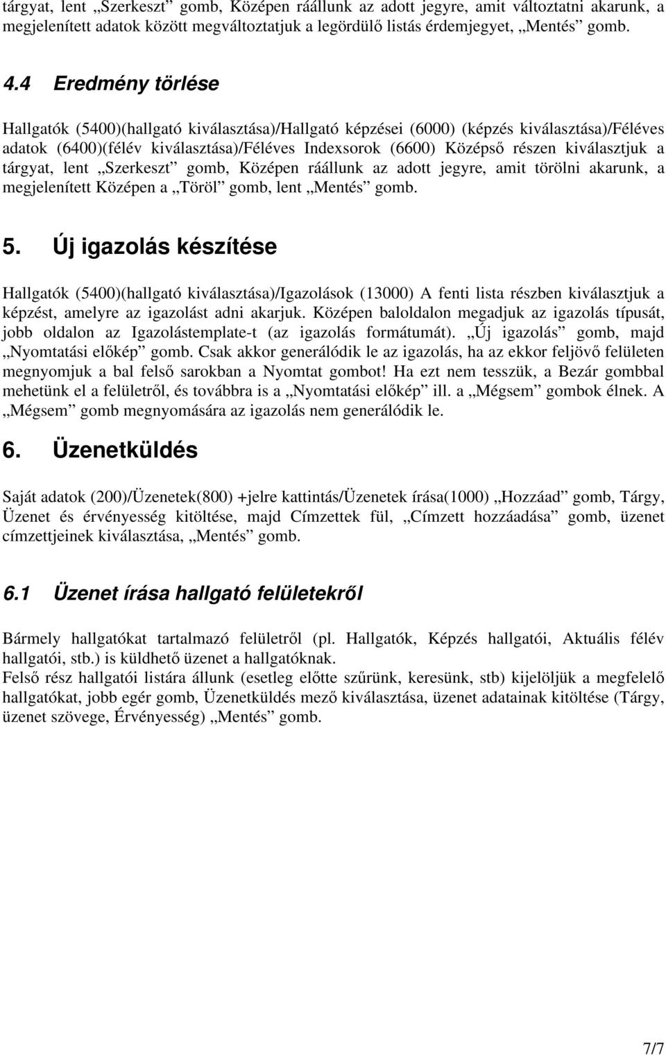 Új igazolás készítése Hallgatók (5400)(hallgató kiválasztása)/igazolások (13000) A fenti lista részben kiválasztjuk a képzést, amelyre az igazolást adni akarjuk.