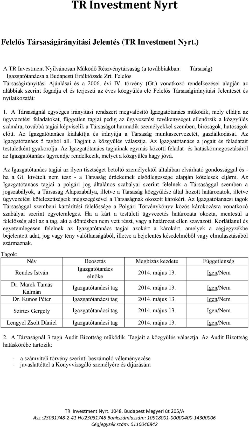 ) vonatkozó rendelkezései alapján az alábbiak szerint fogadja el és terjeszti az éves közgyűlés elé Felelős Társaságirányítási Jelentését és nyilatkozatát: 1.