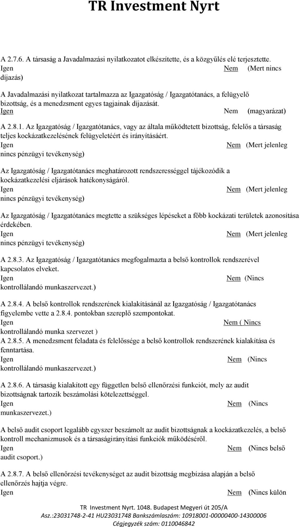 Az Igazgatóság / Igazgatótanács, vagy az általa működtetett bizottság, felelős a társaság teljes kockázatkezelésének felügyeletéért és irányításáért.