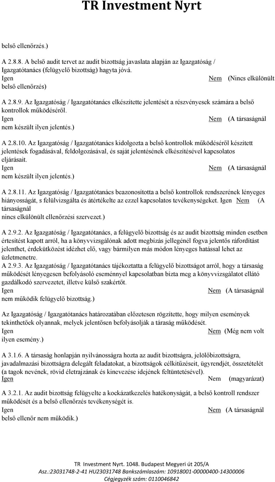 Az Igazgatóság / Igazgatótanács kidolgozta a belső kontrollok működéséről készített jelentések fogadásával, feldolgozásával, és saját jelentésének elkészítésével kapcsolatos eljárásait.