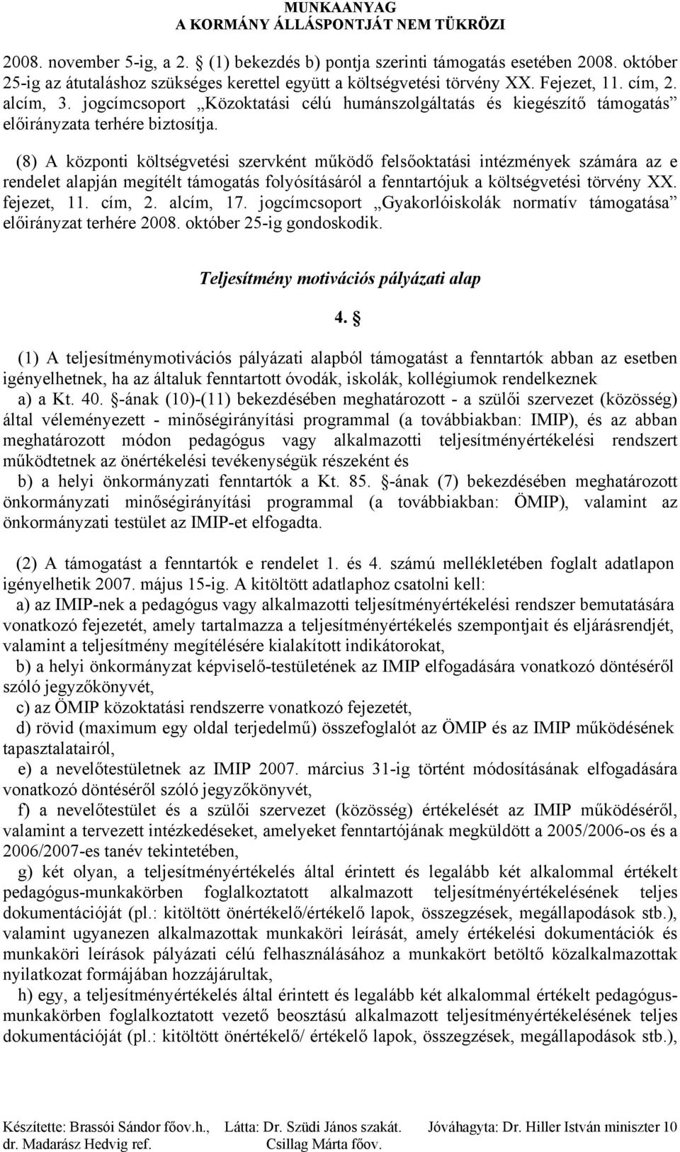 (8) A központi költségvetési szervként működő felsőoktatási intézmények számára az e rendelet alapján megítélt támogatás folyósításáról a fenntartójuk a költségvetési törvény XX. fejezet, 11. cím, 2.