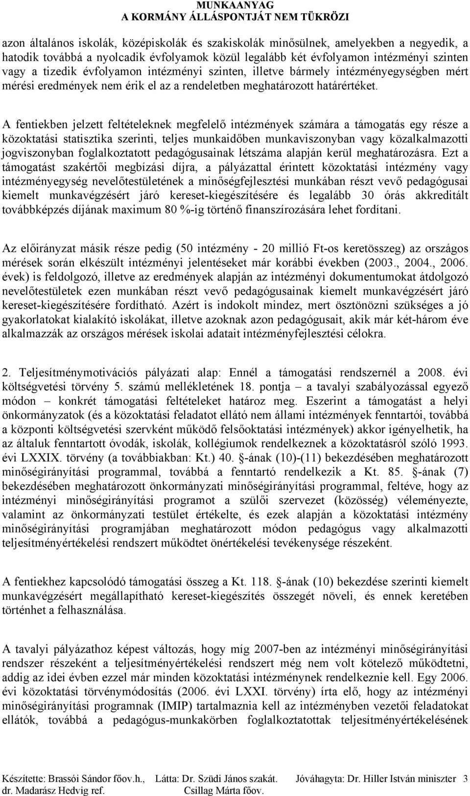 A fentiekben jelzett feltételeknek megfelelő intézmények számára a támogatás egy része a közoktatási statisztika szerinti, teljes munkaidőben munkaviszonyban vagy közalkalmazotti jogviszonyban