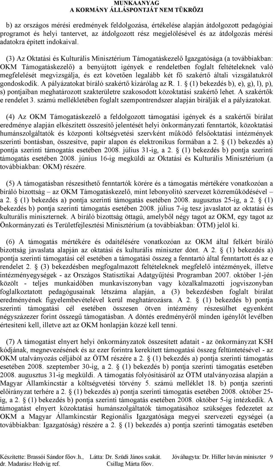 (3) Az Oktatási és Kulturális Minisztérium Támogatáskezelő Igazgatósága (a továbbiakban: OKM Támogatáskezelő) a benyújtott igények e rendeletben foglalt feltételeknek való megfelelését megvizsgálja,