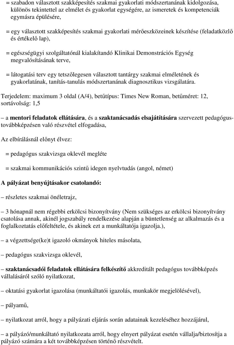 = látogatási terv egy tetszılegesen választott tantárgy szakmai elméletének és gyakorlatának, tanítás-tanulás módszertanának diagnosztikus vizsgálatára.
